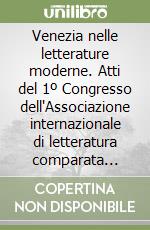 Venezia nelle letterature moderne. Atti del 1º Congresso dell'Associazione internazionale di letteratura comparata (Venezia, 25-30 settembre 1955) libro