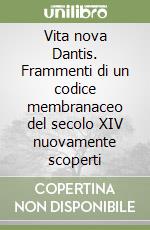 Vita nova Dantis. Frammenti di un codice membranaceo del secolo XIV nuovamente scoperti libro