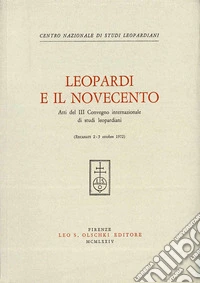 Leopardi e il Novecento. Atti del 3º Convegno internazionale di studi leopardiani (Recanati, 2-5 ottobre 1972) libro