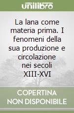 La lana come materia prima. I fenomeni della sua produzione e circolazione nei secoli XIII-XVI libro