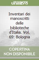 Inventari dei manoscritti delle biblioteche d'Italia. Vol. 69: Bologna libro