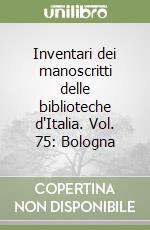 Inventari dei manoscritti delle biblioteche d'Italia. Vol. 75: Bologna libro