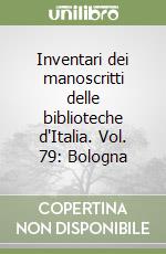 Inventari dei manoscritti delle biblioteche d'Italia. Vol. 79: Bologna libro