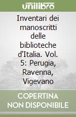 Inventari dei manoscritti delle biblioteche d'Italia. Vol. 5: Perugia, Ravenna, Vigevano libro