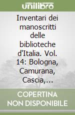 Inventari dei manoscritti delle biblioteche d'Italia. Vol. 14: Bologna, Camurana, Cascia, Chiari, Parma, Sassuolo libro