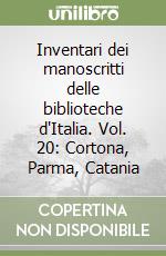 Inventari dei manoscritti delle biblioteche d'Italia. Vol. 20: Cortona, Parma, Catania libro