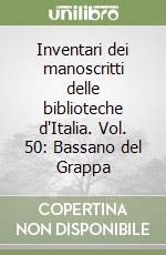 Inventari dei manoscritti delle biblioteche d'Italia. Vol. 50: Bassano del Grappa libro