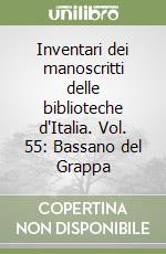 Inventari dei manoscritti delle biblioteche d'Italia. Vol. 55: Bassano del Grappa libro