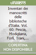 Inventari dei manoscritti delle biblioteche d'Italia. Vol. 60: Pescia, Modigliana, Forlì, Trani, Pinerolo libro