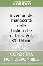 Inventari dei manoscritti delle biblioteche d'Italia. Vol. 80: Urbino libro