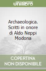 Archaeologica. Scritti in onore di Aldo Neppi Modona libro