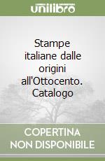 Stampe italiane dalle origini all'Ottocento. Catalogo libro