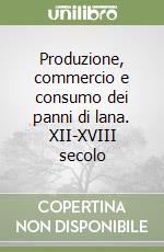 Produzione, commercio e consumo dei panni di lana. XII-XVIII secolo libro