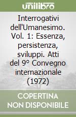 Interrogativi dell'Umanesimo. Vol. 1: Essenza, persistenza, sviluppi. Atti del 9° Convegno internazionale (1972) libro