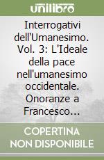 Interrogativi dell'Umanesimo. Vol. 3: L'Ideale della pace nell'umanesimo occidentale. Onoranze a Francesco Petrarca. Atti dell'11° Convegno internazionale (1974) libro