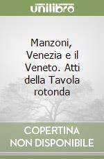 Manzoni, Venezia e il Veneto. Atti della Tavola rotonda