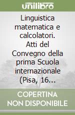 Linguistica matematica e calcolatori. Atti del Convegno della prima Scuola internazionale (Pisa, 16 ottobre-6 novembre 1970) libro