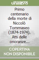 Primo centenario della morte di Niccolò Tommaseo (1874-1974). Atti delle onoranze tommaseiane (Firenze, marzo-maggio 1974) libro