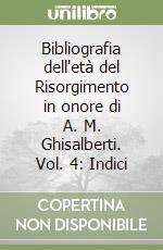 Bibliografia dell'età del Risorgimento in onore di A. M. Ghisalberti. Vol. 4: Indici libro