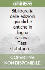 Bibliografia delle edizioni giuridiche antiche in lingua italiana. Testi statutari e dottrinali dal 1470 al 1700. Vol. 1/1: Bibliografia cronologica libro