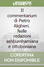 Il commentarium di Pietro Alighieri. Nelle redazioni ashburnhamiana e ottoboniana