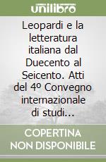 Leopardi e la letteratura italiana dal Duecento al Seicento. Atti del 4º Convegno internazionale di studi leopardiani (Recanati, 13-16 settembre 1976) libro