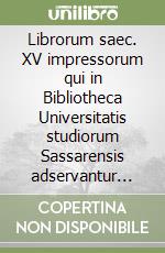 Librorum saec. XV impressorum qui in Bibliotheca Universitatis studiorum Sassarensis adservantur catalogus libro