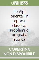 Le Alpi orientali in epoca classica. Problemi di orografia storica