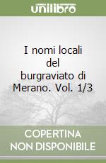 I nomi locali del burgraviato di Merano. Vol. 1/3 libro