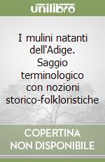 I mulini natanti dell'Adige. Saggio terminologico con nozioni storico-folkloristiche