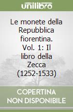 Le monete della Repubblica fiorentina. Vol. 1: Il libro della Zecca (1252-1533) libro