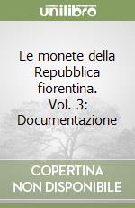 Le monete della Repubblica fiorentina. Vol. 3: Documentazione libro