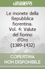 Le monete della Repubblica fiorentina. Vol. 4: Valute del fiorino d'Oro (1389-1432) libro