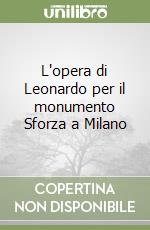 L'opera di Leonardo per il monumento Sforza a Milano libro