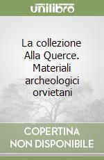 La collezione Alla Querce. Materiali archeologici orvietani libro