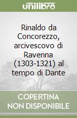 Rinaldo da Concorezzo, arcivescovo di Ravenna (1303-1321) al tempo di Dante libro