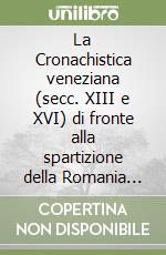 La Cronachistica veneziana (secc. XIII e XVI) di fronte alla spartizione della Romania nel 1204 libro