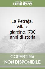 La Petraja. Villa e giardino. 700 anni di storia libro