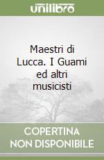 Maestri di Lucca. I Guami ed altri musicisti libro