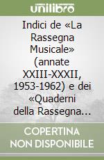 Indici de «La Rassegna Musicale» (annate XXIII-XXXII, 1953-1962) e dei «Quaderni della Rassegna Musicale» (n. 1, 2, 3, 1964-1965)