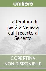 Letteratura di pietà a Venezia dal Trecento al Seicento libro