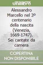 Alessandro Marcello nel 3º centenario della nascita (Venezia, 1669-1747). Sei cantate da camera libro