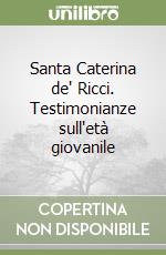 Santa Caterina de' Ricci. Testimonianze sull'età giovanile libro