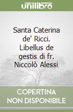 Santa Caterina de' Ricci. Libellus de gestis di fr. Niccolò Alessi libro