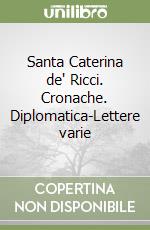 Santa Caterina de' Ricci. Cronache. Diplomatica-Lettere varie libro