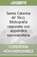 Santa Caterina de' Ricci. Bibliografia ragionata con appendice savonaroliana libro