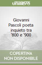 Giovanni Pascoli poeta inquieto tra '800 e '900