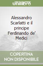 Alessandro Scarlatti e il principe Ferdinando de' Medici libro