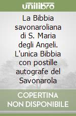 La Bibbia savonaroliana di S. Maria degli Angeli. L'unica Bibbia con postille autografe del Savonarola libro