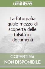 La fotografia quale mezzo di scoperta delle falsità in documenti